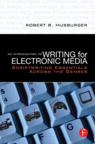 Title: An Introduction to Writing for Electronic Media: Scriptwriting Essentials Across the Genres / Edition 1, Author: Robert B. Musburger