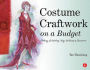 Costume Craftwork on a Budget: Clothing, 3-D Makeup, Wigs, Millinery & Accessories / Edition 1