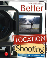 Title: Better Location Shooting: Techniques for Video Production / Edition 1, Author: Paul Martingell