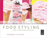 Title: Food Styling for Photographers: A Guide to Creating Your Own Appetizing Art / Edition 1, Author: Linda Bellingham