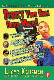 Title: Direct Your Own Damn Movie!, Author: Lloyd Kaufman