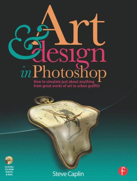Art and Design in Photoshop: How to simulate just about anything from great works of art to urban graffiti / Edition 1