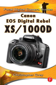 Title: Canon EOS Digital Rebel XS/1000D: Focal Digital Camera Guides, Author: Christopher Grey