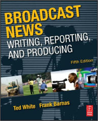 Broadcast News Writing, Reporting, and Producing / Edition 5
