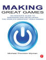 Making Great Games: An Insider's Guide to Designing and Developing the World's Greatest Games