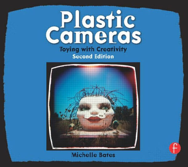 Plastic Cameras: Toying with Creativity / Edition 2