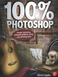 Title: 100% Photoshop: Create stunning illustrations without using any photographs / Edition 1, Author: Steve Caplin