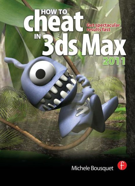 How to Cheat in 3ds Max 2011: Get Spectacular Results Fast / Edition 1