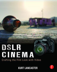 DSLR Cinema: Crafting the Film Look with Video