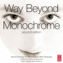 Way Beyond Monochrome 2e: Advanced Techniques for Traditional Black & White Photography including digital negatives and hybrid printing / Edition 2