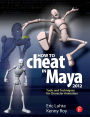 How to Cheat in Maya 2012: Tools and Techniques for Character Animation