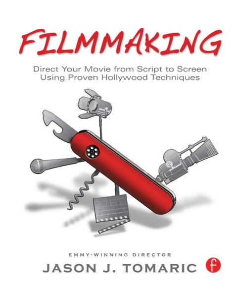 Filmmaking: Direct Your Movie from Script to Screen Using Proven Hollywood Techniques / Edition 1