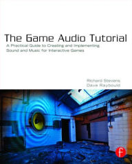Title: The Game Audio Tutorial: A Practical Guide to Sound and Music for Interactive Games / Edition 1, Author: Richard Stevens
