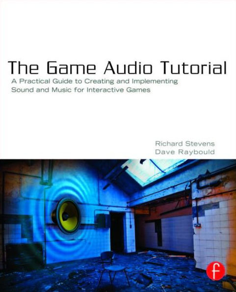 The Game Audio Tutorial: A Practical Guide to Sound and Music for Interactive Games / Edition 1