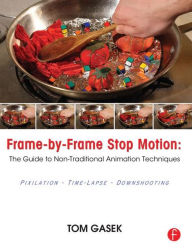 Title: Frame-By-Frame Stop Motion: The Guide to Non-Traditional Animation Techniques, Author: Tom Gasek