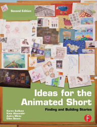 Title: Ideas for the Animated Short: Finding and Building Stories / Edition 2, Author: Karen Sullivan
