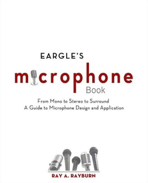 Eargle's The Microphone Book: From Mono to Stereo to Surround - A Guide to Microphone Design and Application / Edition 3