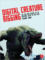 Title: Digital Creature Rigging: The Art and Science of CG Creature Setup in 3ds Max / Edition 1, Author: Stewart Jones