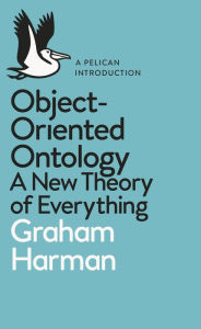 Title: Object-Oriented Ontology: A New Theory of Everything, Author: Graham Harman
