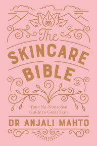 Title: The Skincare Bible: Your No-Nonsense Guide to Great Skin, Author: Anjali Mahto