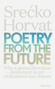 Free pdf books for download Poetry from the Future: Why a Global Liberation Movement Is Our Civilisation's Last Chance in English DJVU PDF by Srecko Horvat 9780241337325