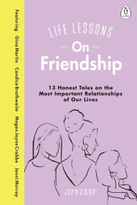 Title: Life Lessons On Friendship: A collection of funny and inspiring essays on the power of friendship, Author: Stylist Magazine