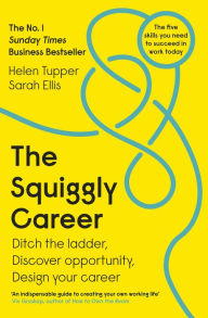 Title: The Squiggly Career: The No.1 Sunday Times Business Bestseller - Ditch the Ladder, Discover Opportunity, Design Your Career, Author: Helen Tupper