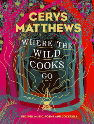 Title: Where the Wild Cooks Go: Recipes, Music, Poetry, Cocktails, Author: Cerys Matthews