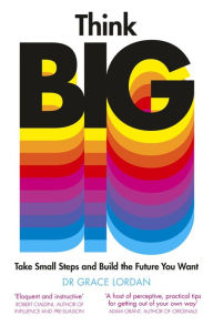 Title: Think Big: Take Small Steps and Build the Future You Want, Author: Grace Lordan