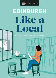 Title: Edinburgh Like a Local: By the people who call it home, Author: DK Eyewitness