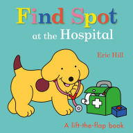 Title: Find Spot at the Hospital: A Lift-the-Flap Book, Author: Eric Hill