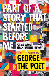 Title: Part of a Story That Started Before Me: Poems about Black British History, Author: George the Poet