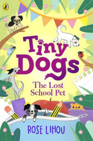 Title: Tiny Dogs: The Lost School Pet, Author: Rose Lihou