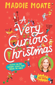 Title: A Very Curious Christmas: Festive fun and seasonal science from around the world, Author: Maddie Moate