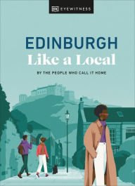 Title: Edinburgh Like a Local: By the People Who Call It Home, Author: DK Eyewitness