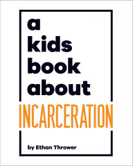 Title: A Kids Book About Incarceration, Author: Ethan Thrower