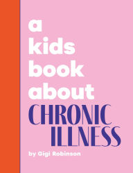 Title: A Kids Book About Chronic Illness, Author: Gigi Robinson