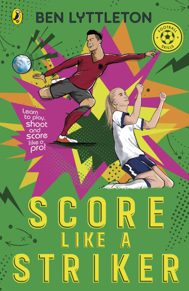 Score Like a Striker: Learn to play, shoot and score like a pro footballer with bestselling author Ben Lyttleton