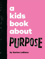 Title: A Kids Book About Purpose, Author: Karina LeBlanc