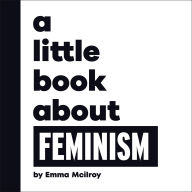 Title: A Little Book About Feminism, Author: Emma Mcilroy