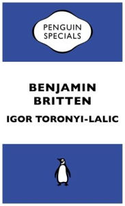 Title: Benjamin Britten, Author: Igor Toronyi-Lalic