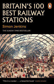 Title: Britain's 100 Best Railway Stations: A beautiful book showcasing the UK's most impressive train stations and British architecture, Author: Simon Jenkins