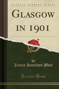 Title: Glasgow in 1901 (Classic Reprint), Author: James Hamilton Muir