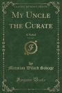 My Uncle the Curate, Vol. 1 of 3: A Nobel (Classic Reprint)