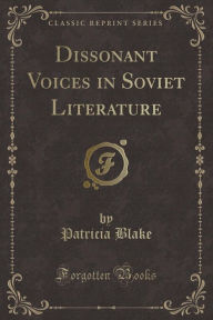 Title: Dissonant Voices in Soviet Literature (Classic Reprint), Author: Patricia Blake