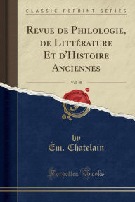 Title: Revue de Philologie, de Littérature Et d'Histoire Anciennes, Vol. 40 (Classic Reprint), Author: Ém. Chatelain