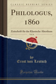 Title: Philologus, 1860, Vol. 16: Zeitschrift für das Klassische Alterthum (Classic Reprint), Author: Ernst von Leutsch