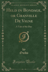 Held in Bondage, or Granville De Vigne: A Tale of the Day (Classic Reprint)
