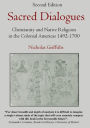 Sacred Dialogues: Christianity and Native Religions in the Colonial Americas 1492-1700