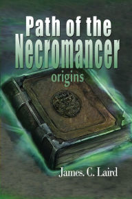 Title: Path of the Necromancer - Origins, Author: James C Laird